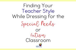 Finding Your Teacher Style While Dressing for the Special Needs or Autism Classroom